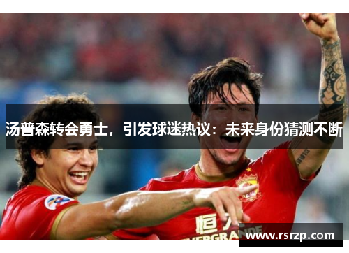 汤普森转会勇士，引发球迷热议：未来身份猜测不断